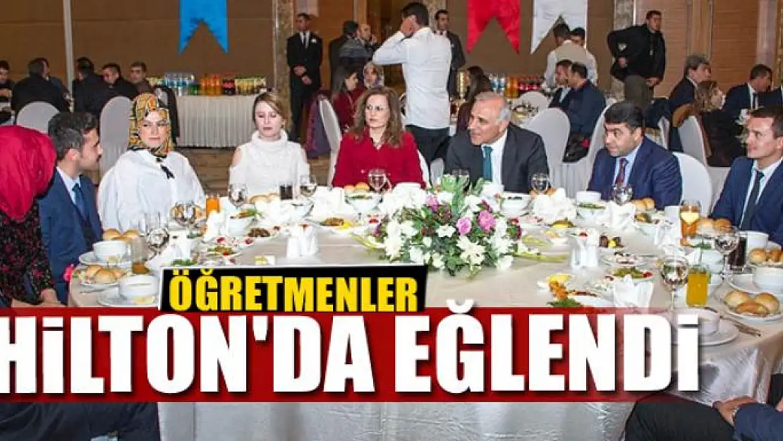 ÖĞRETMENLER HİLTON'DA EĞLENDİ