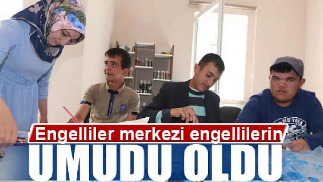 Engelliler merkezi engellilerin umudu oldu