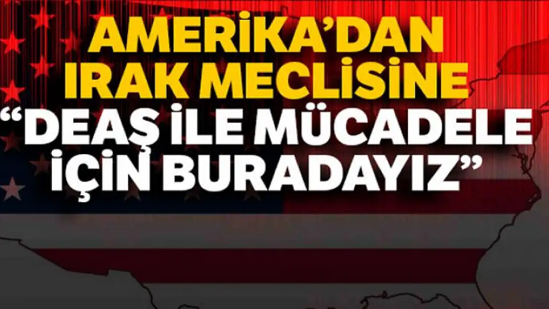 ABD Bağdat Büyükelçiliği: 'Terör örgütü DEAŞ ile mücadele için buradayız'