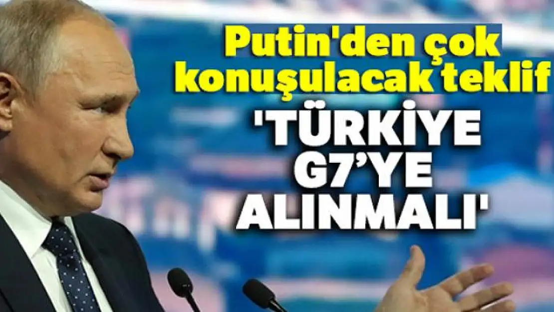 Putin'den Türkiye çıkışı: 'Türkiye, G7'ye alınmalı'