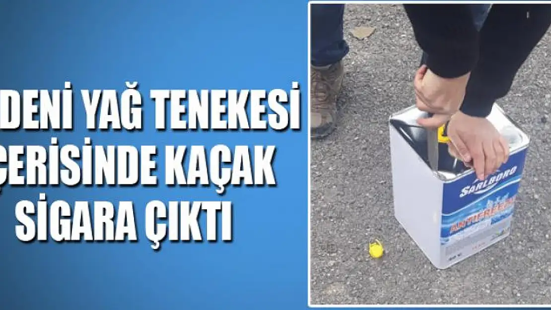 Madeni yağ tenekesi içerisinde 3 bin 500 paket kaçak sigara ele geçirildi