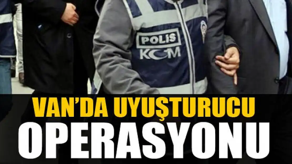 VAN'DA UYUŞTURUCU OPERASYONU