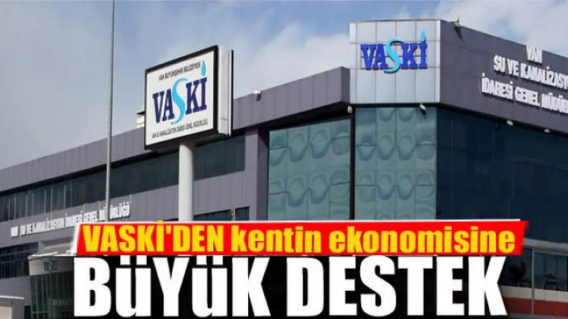 VASKİ'DEN kentin ekonomisine büyük destek