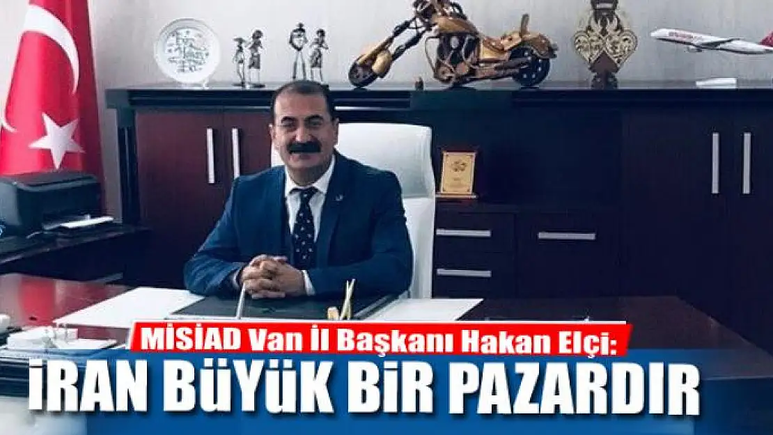 Elçi: 'İran büyük bir pazardır'