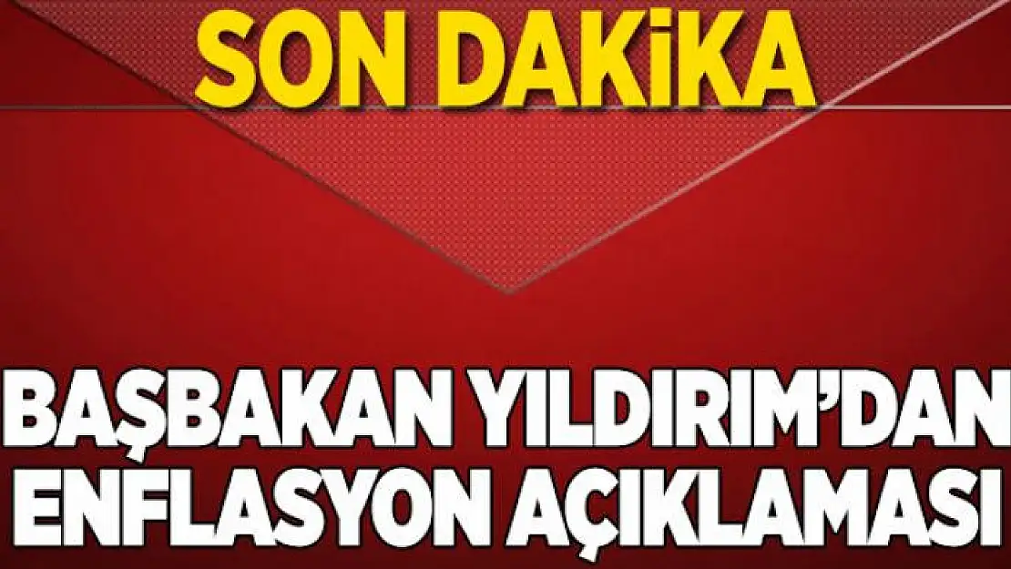 Başbakan Yıldırım'dan enflasyon açıklaması  