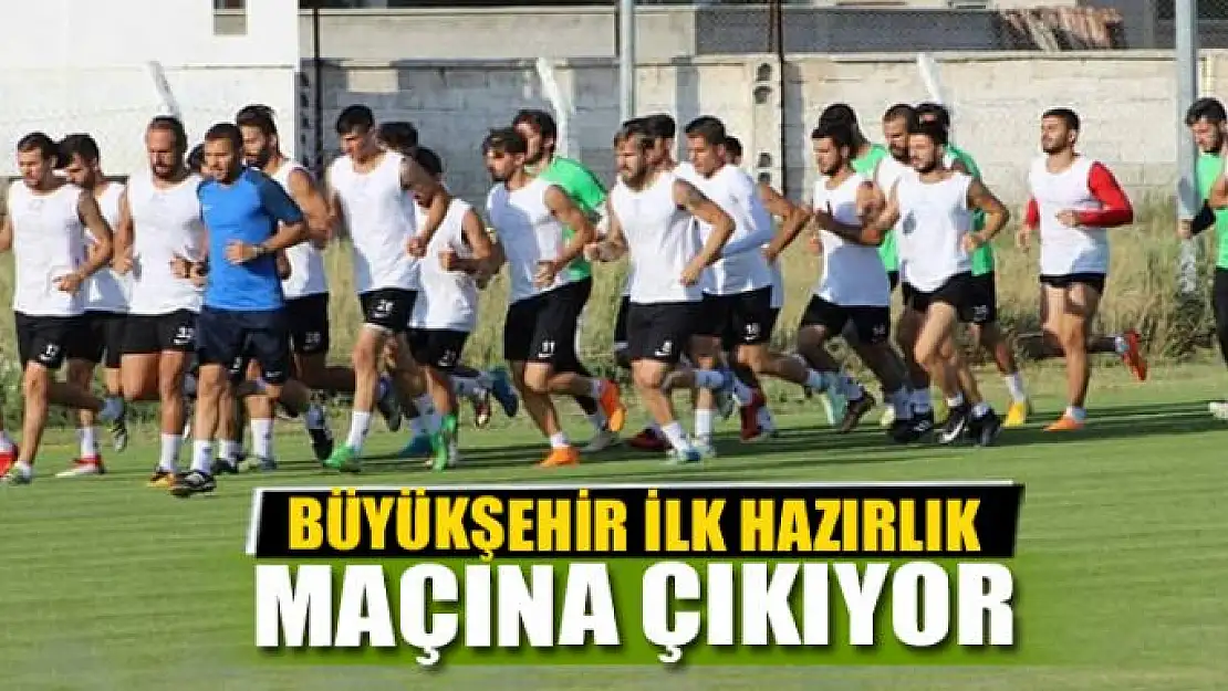 BÜYÜKŞEHİR İLK HAZIRLIK MAÇINA ÇIKIYOR