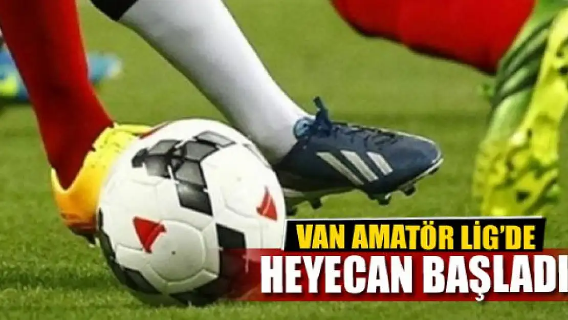 VAN AMATÖR LİG HEYECANI BAŞLADI