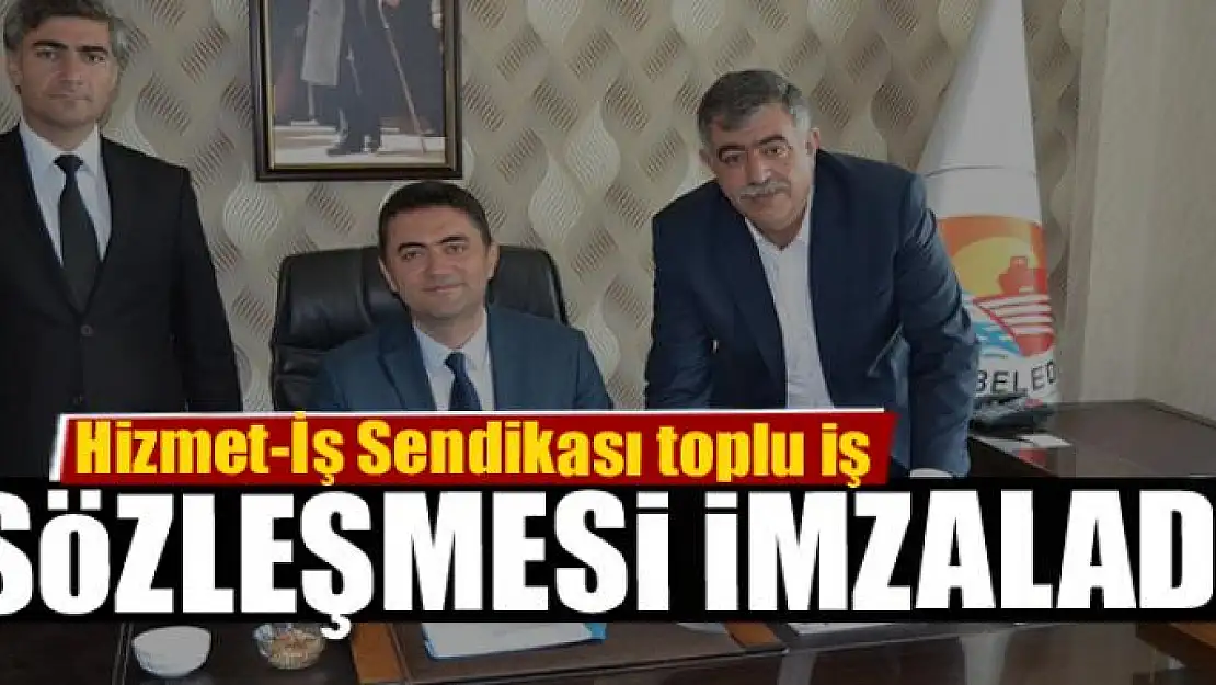 Hizmet-İş Sendikası toplu iş sözleşmesi imzaladı