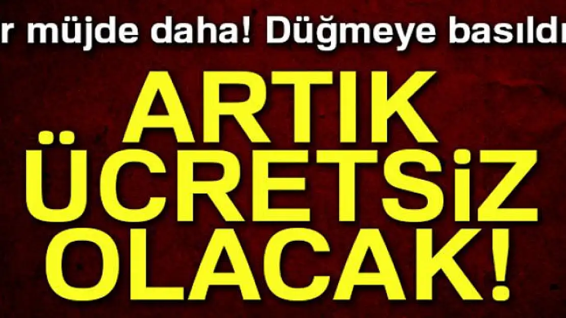 Hükümet'ten bir müjde daha! Ücretsiz olacak...