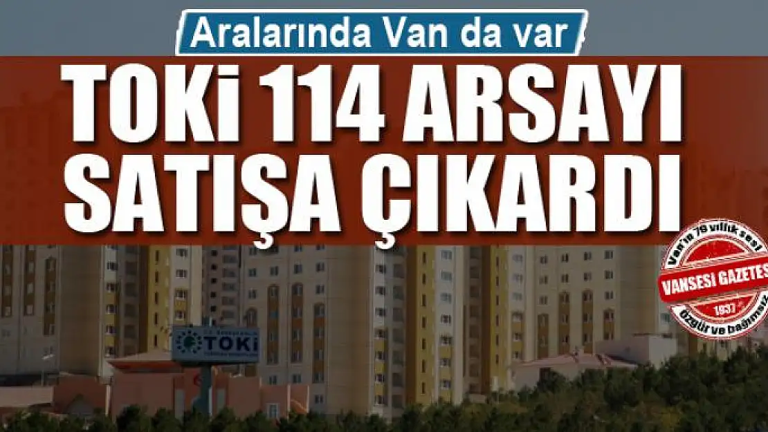 TOKİ 114 arsayı satışa çıkardı