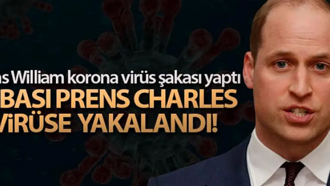 Prens William korona virüs şakası yaptı, babası Prens Charles virüse yakalandı