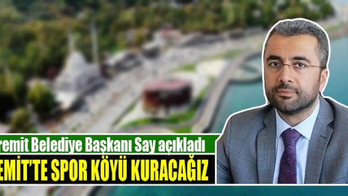 EDREMİT'TE SPOR KÖYÜ KURACAĞIZ