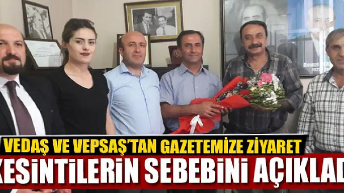 VEDAŞ VE VEPSAŞ'TAN GAZETEMİZE ZİYARET