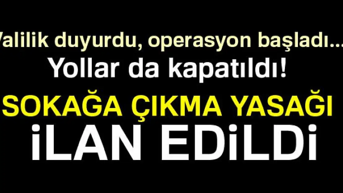 Sokağa çıkma yasağı ilan edildi