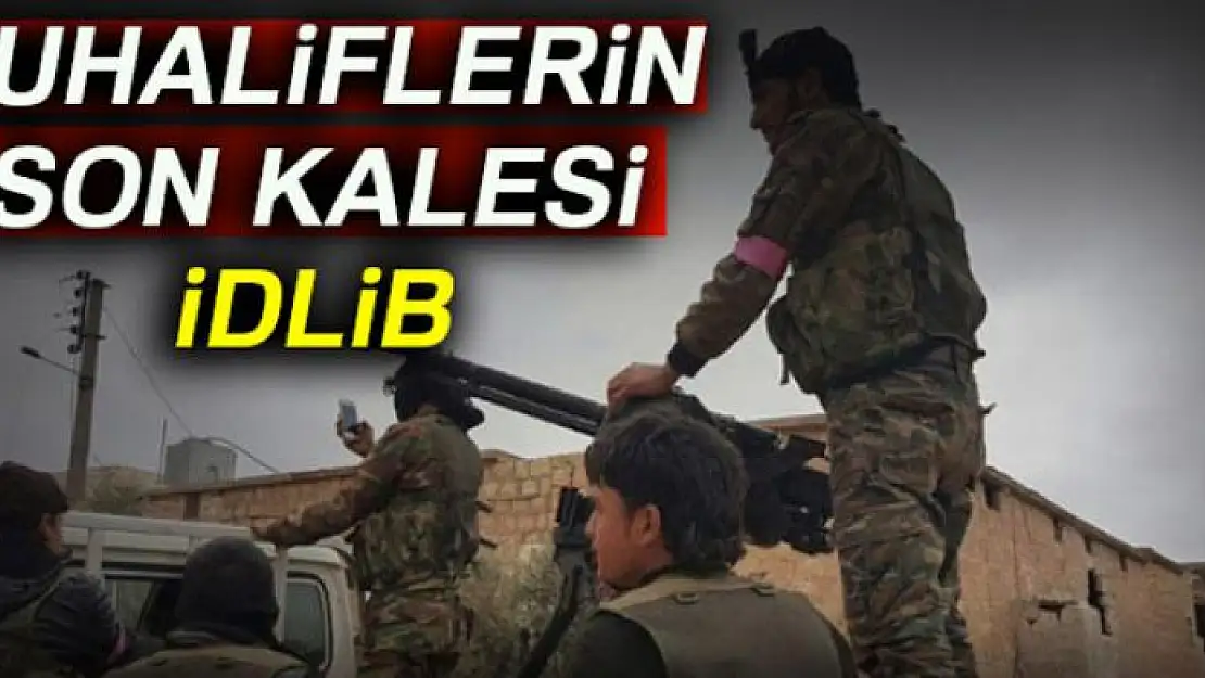 Muhaliflerin son kalesi İdlib