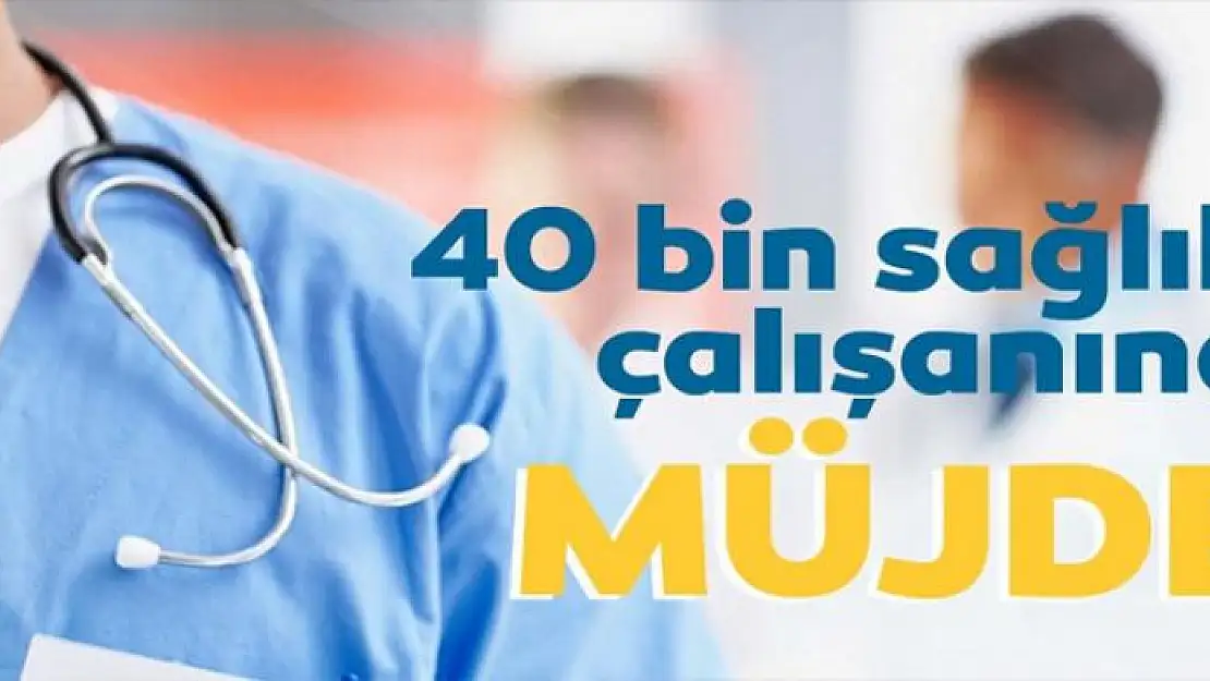 40 bin sağlık çalışanına müjde