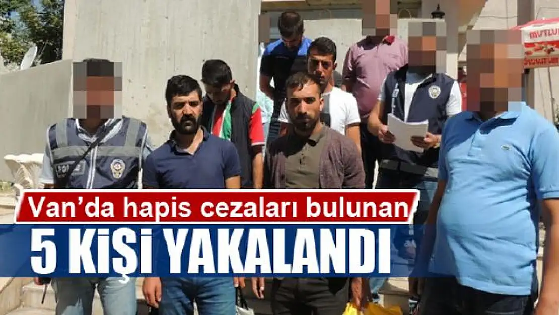 Van'da hapis cezaları bulunan 5 kişi yakalandı