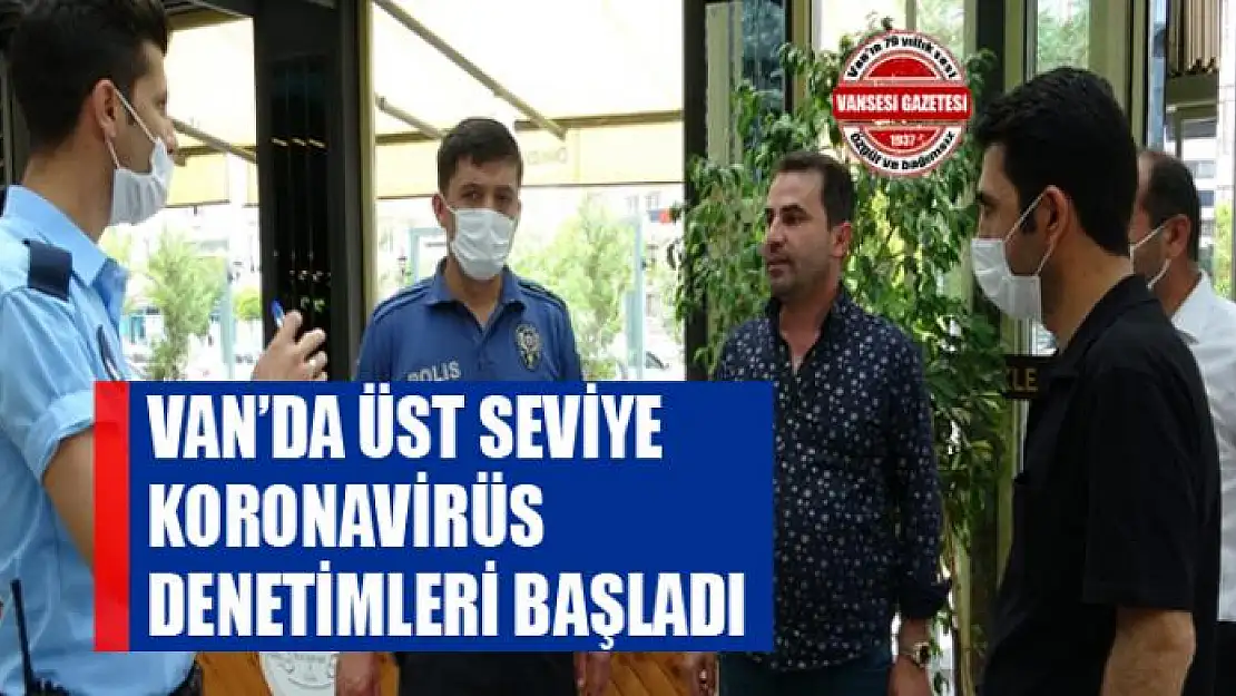 Van'da üst seviye korona virüs denetimleri başladı