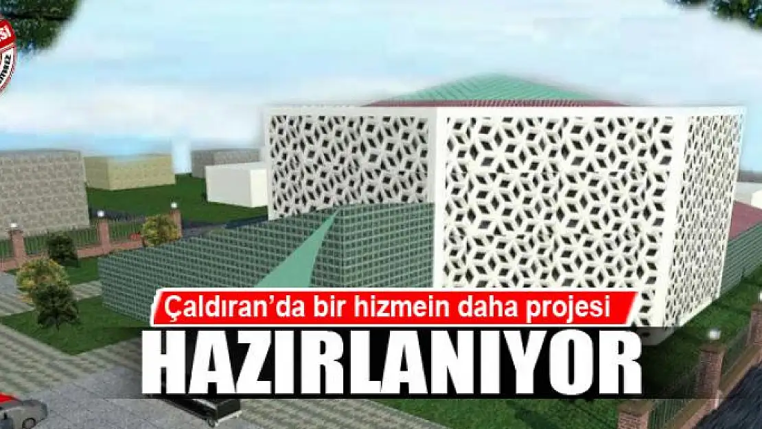 Çaldıran'da bir hizmetin daha projesi hazırlanıyor