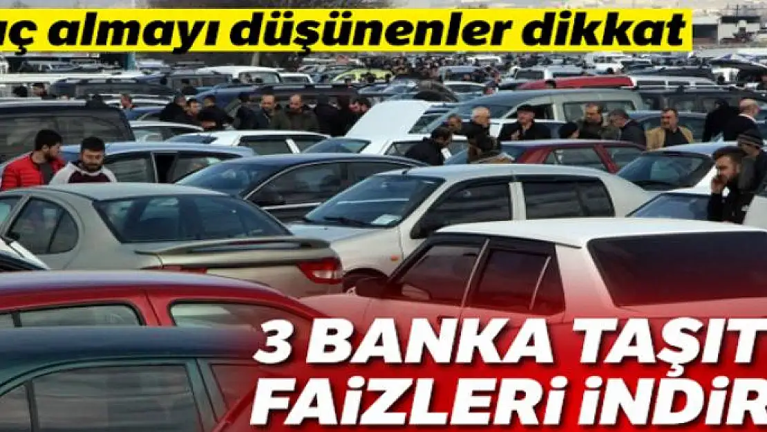 Üç kamu bankası taşıt kredi faizini düşürdü