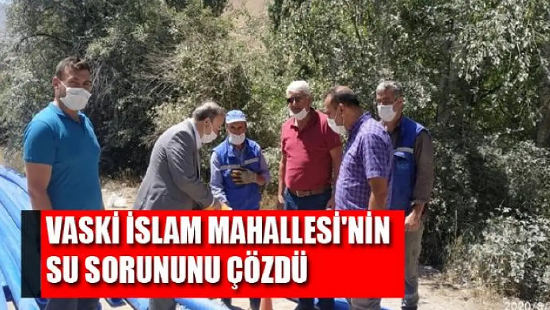 VASKİ İSLAM MAHALLESİ'NİN SU SORUNUNU ÇÖZDÜ