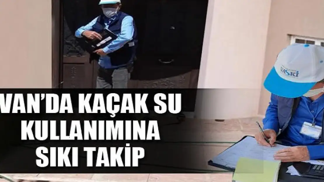 Van'da kaçak su kullanımına sıkı takip