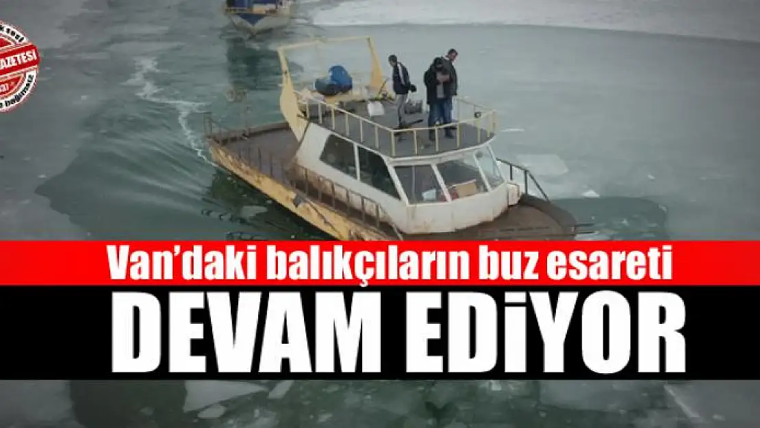 Van'daki balıkçıların buz esareti sürüyor