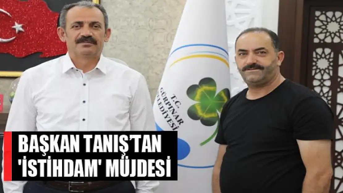 Başkan Tanış'tan 'istihdam' müjdesi