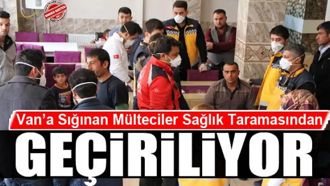  Van'a Sığınan Mülteciler Sağlık Taramasından Geçiriliyor