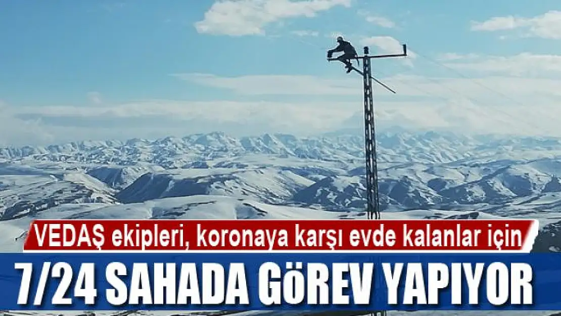 VEDAŞ ekipleri, koronaya karşı evde kalanlar için 7/24 sahada