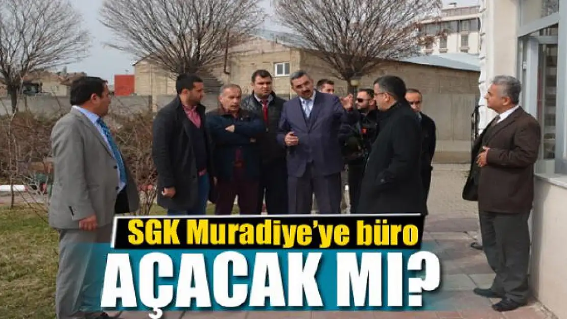 Muradiye'de SGK bürosu çalışması 