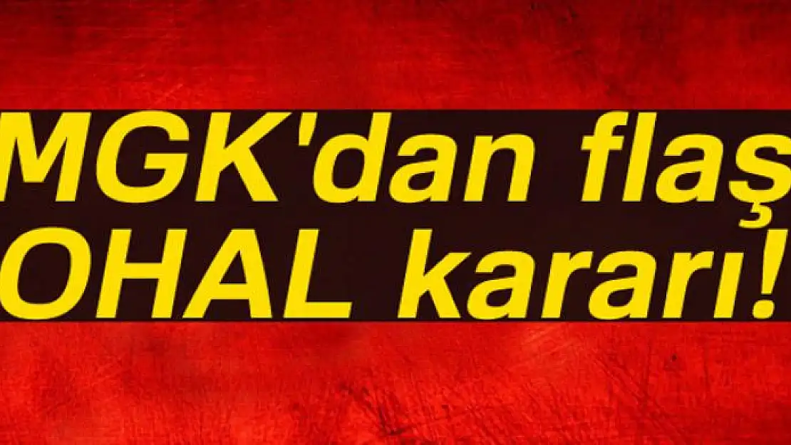 MGK'dan flaş OHAL kararı