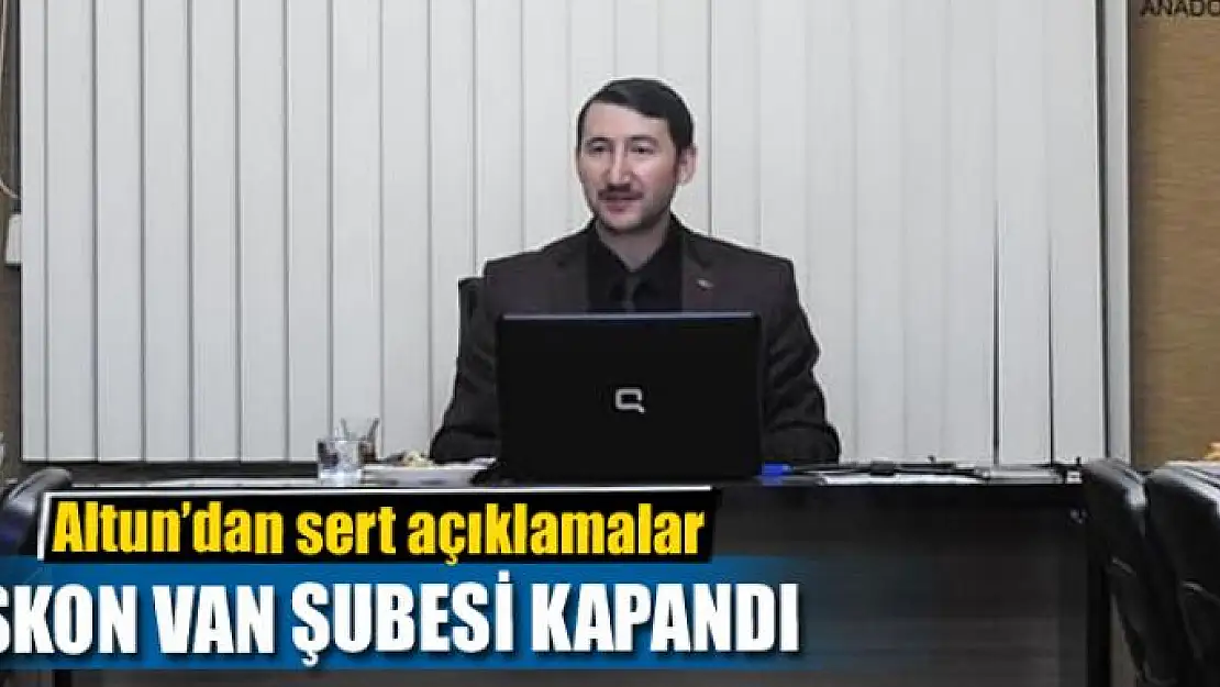 ASKON VAN ŞUBESİ KAPANDI