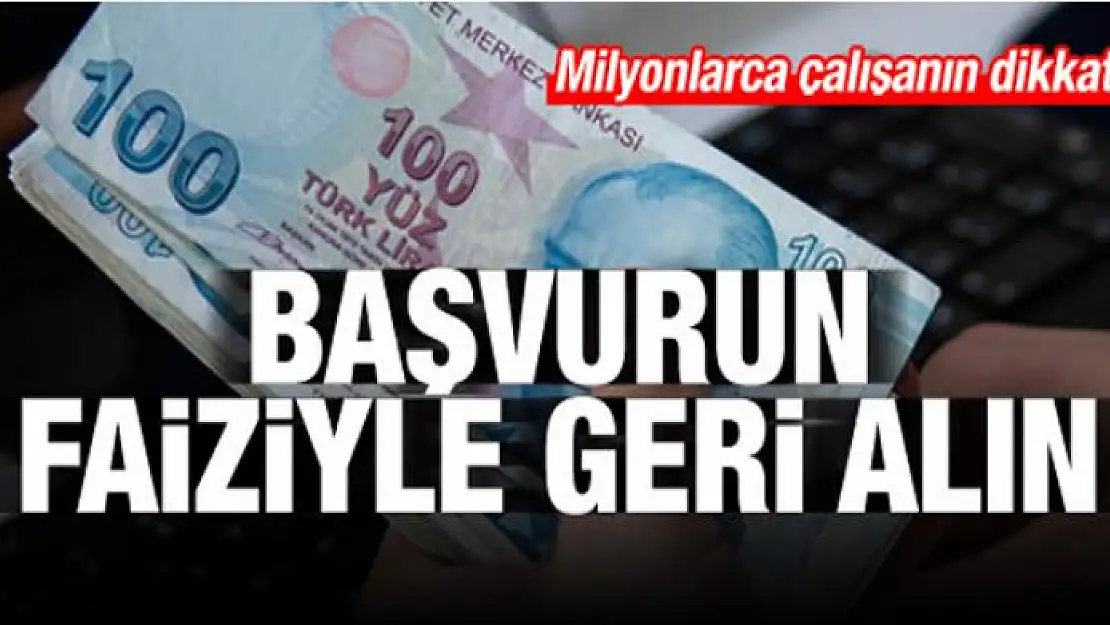 Milyonlarca çalışanın dikkatine! Faiziyle geri alabilirsiniz