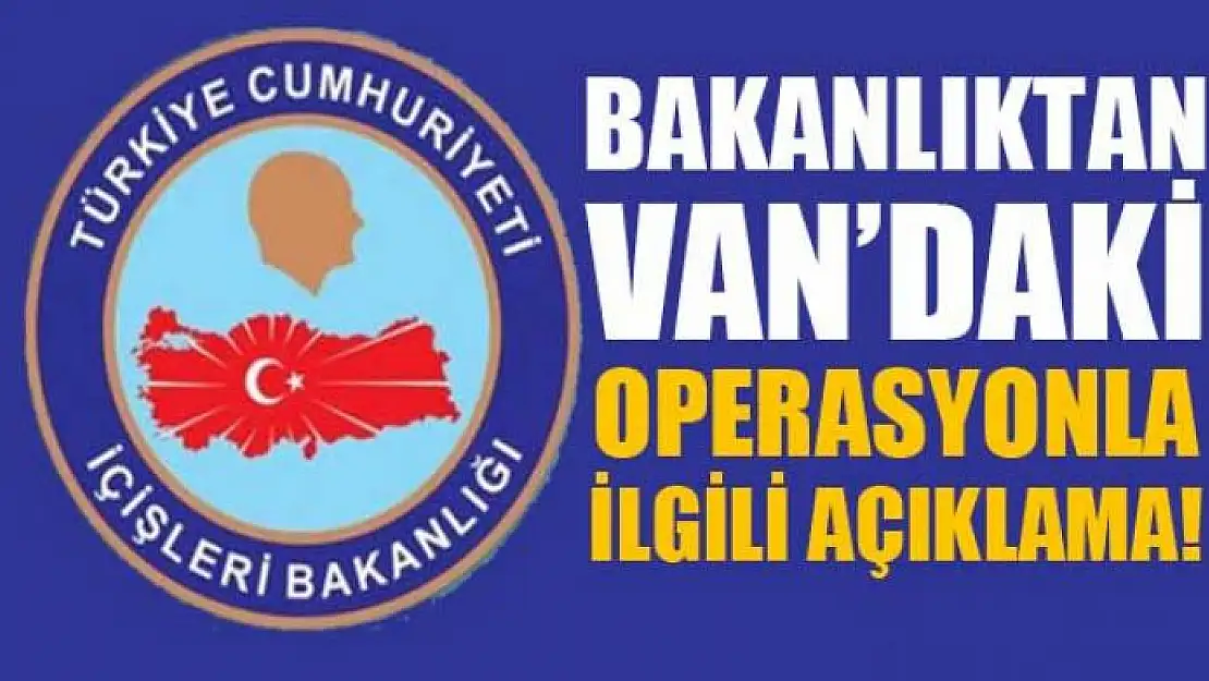 Bakanlıktan Van'daki operasyonla ilgili açıklama!