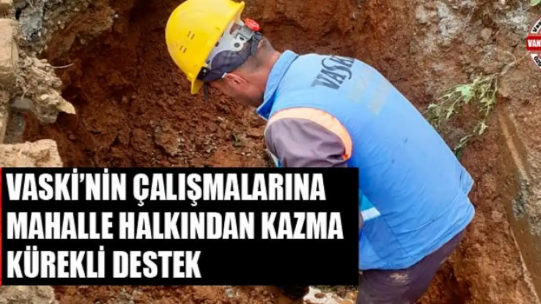 VASKİ'nin çalışmalarına mahalle halkından kazma kürekli destek