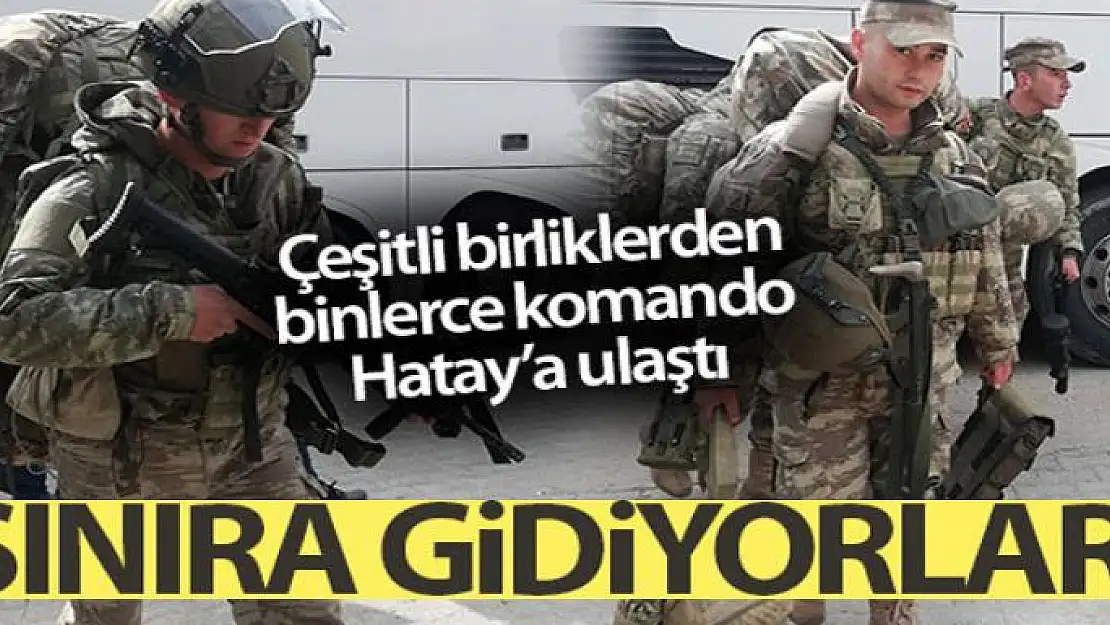 Yüzlerce komando sınıra gönderilmek üzere Hatay'da