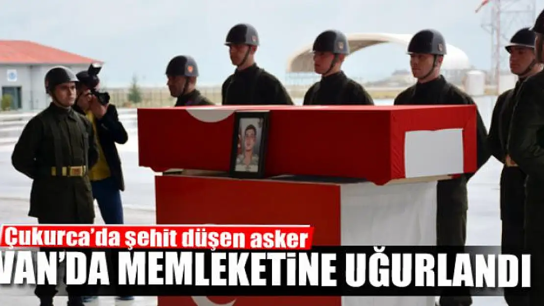 Çukurca'da şehit düşen asker Van'da memleketine uğurlandı