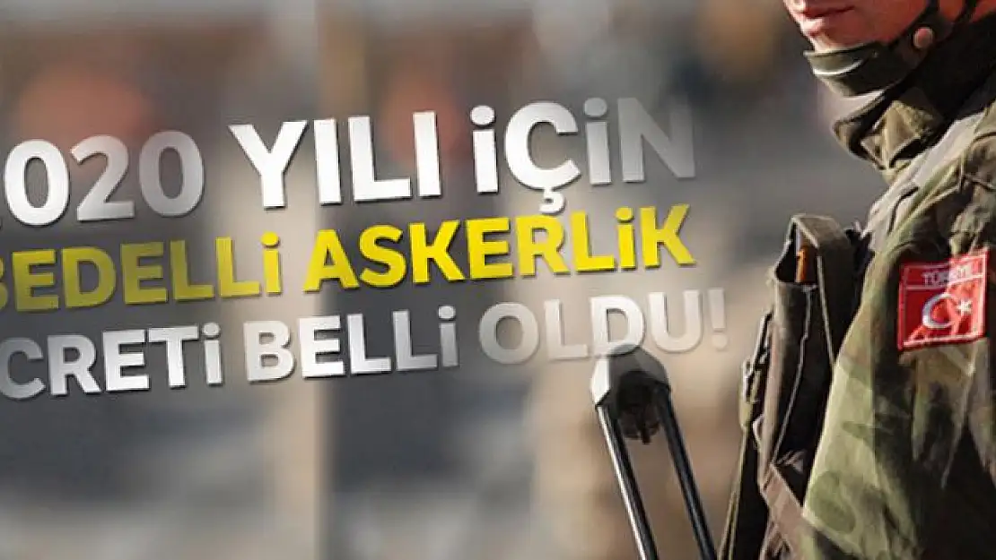 2020 yılının ilk yarısı için bedelli askerlik ücreti belli oldu