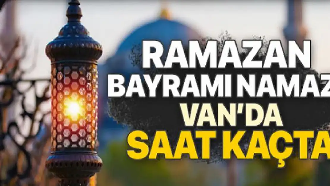 Van'da bayram namazı saati kaçta?