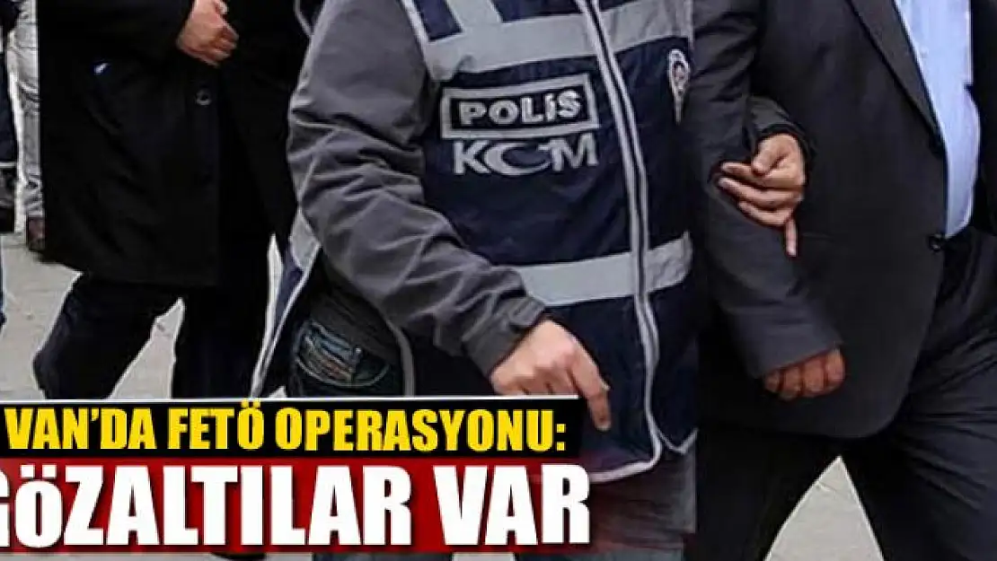 Van'da FETÖ operasyonu