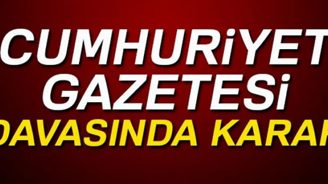 Cumhuriyet gazetesi davasında karar