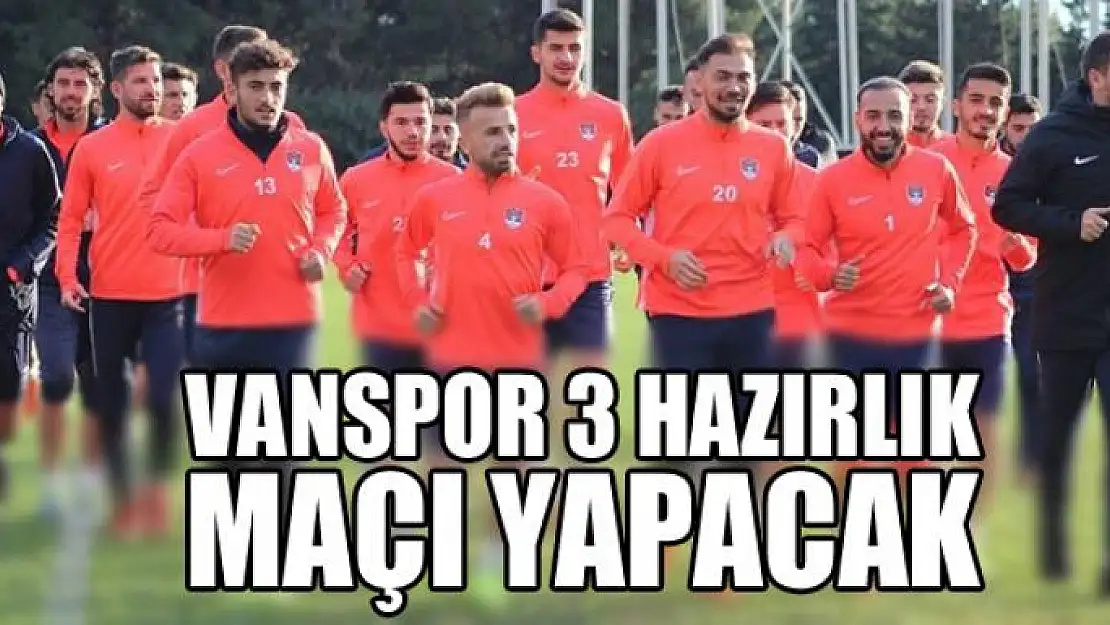 VANSPOR 3 HAZIRLIK MAÇI YAPACAK