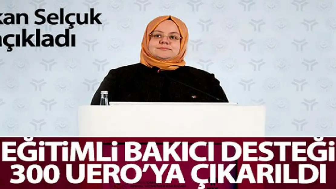 Bakan Zümrüt Selçuk açıkladı: 'Eğitimli bakıcı desteği 300 euroya çıkarıldı'