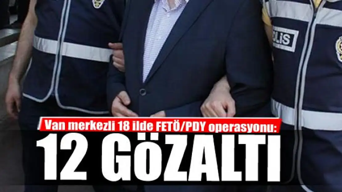 Van merkezli 18 ilde FETÖ/PDY operasyonu