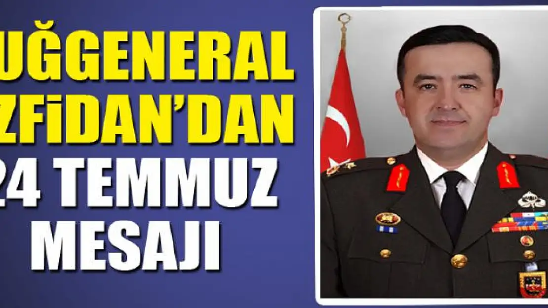 Tuğgeneral Özfidan'dan 24 Temmuz Gazeteciler ve Basın Bayramı Mesajı