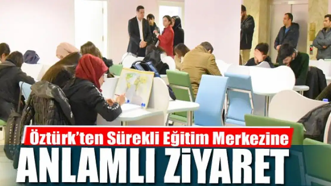 Öztürk'ten Sürekli Eğitim Merkezine ziyaret 