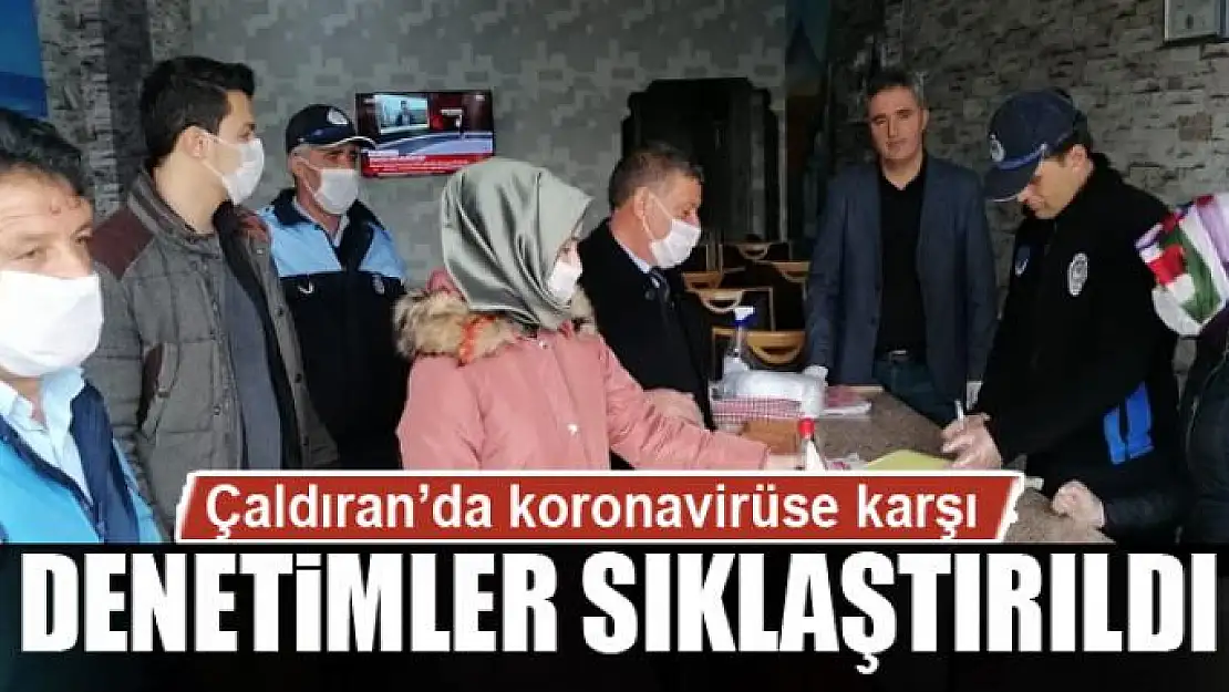 Çaldıran'da korona virüse karşı denetimler sıklaştırıldı