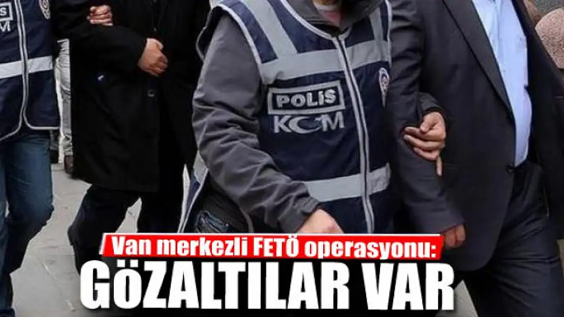 Van merkezli FETÖ operasyonu: 9 gözaltı