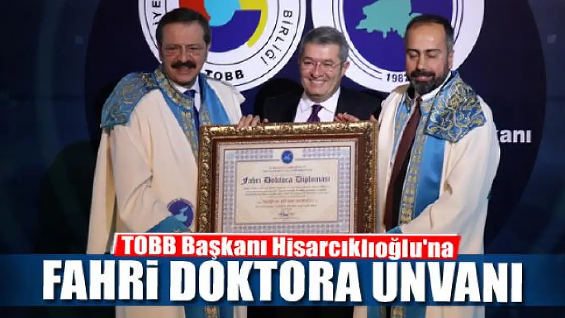 TOBB Başkanı Hisarcıklıoğlu'na fahri doktora unvanı